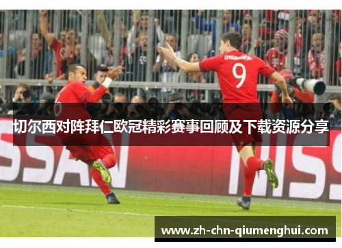 切尔西对阵拜仁欧冠精彩赛事回顾及下载资源分享