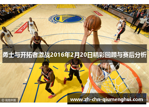 勇士与开拓者激战2016年2月20日精彩回顾与赛后分析