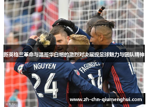 新英格兰革命与温哥华白帽的激烈对决展现足球魅力与团队精神