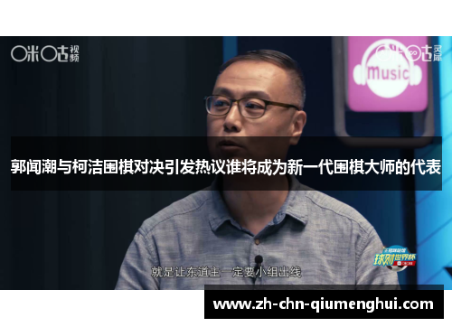 郭闻潮与柯洁围棋对决引发热议谁将成为新一代围棋大师的代表