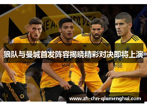 狼队与曼城首发阵容揭晓精彩对决即将上演