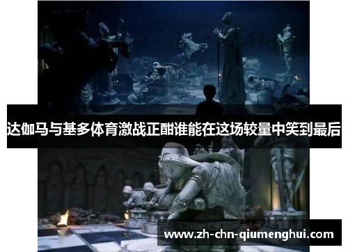 达伽马与基多体育激战正酣谁能在这场较量中笑到最后